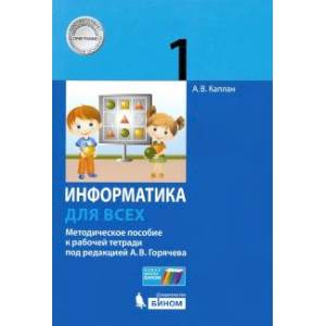 Информатика 1кл [Методическое пособие]Информатика. 1 класс. Методическое пособие к рабочей тетради под редакцией  А.В. Горячева