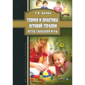 Теория и практика игровой терапии. Метод свободной игры. Методическое пособие