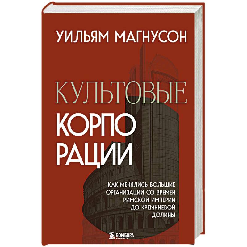 Культовые корпорации. Как менялись большие организации со времен Римской империи до Кремниевой долины