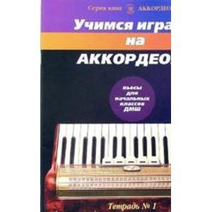 Учимся играть на аккордеоне. Тетрадь 1