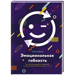 Эмоциональная гибкость. Как научиться радоваться переменам и получать удовольствие от работы и жизни