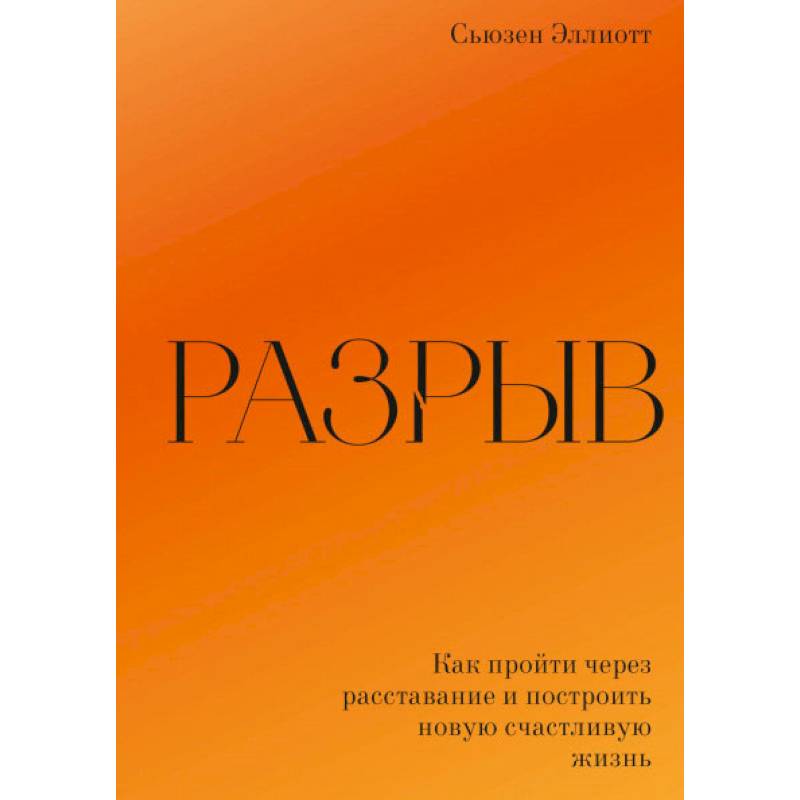 Разрыв. Как пройти через расставание и построить новую счастливую жизнь. Сьюзен Эллиотт