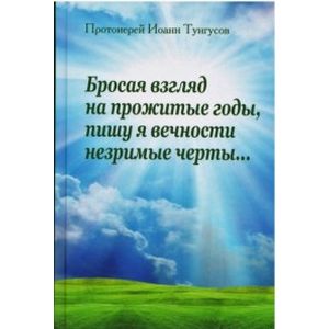 Бросая взгляд на прожитые годы, пишу я в вечности незримые черты