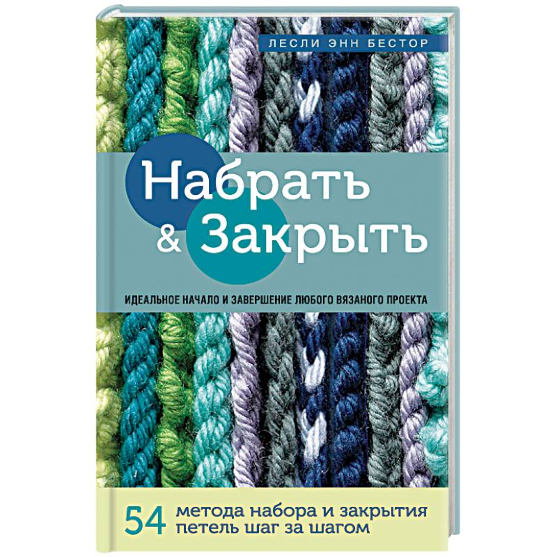 Набрать и Закрыть. 54 метода набора и закрытия петель шаг за шагом. Идеальная техника для любого