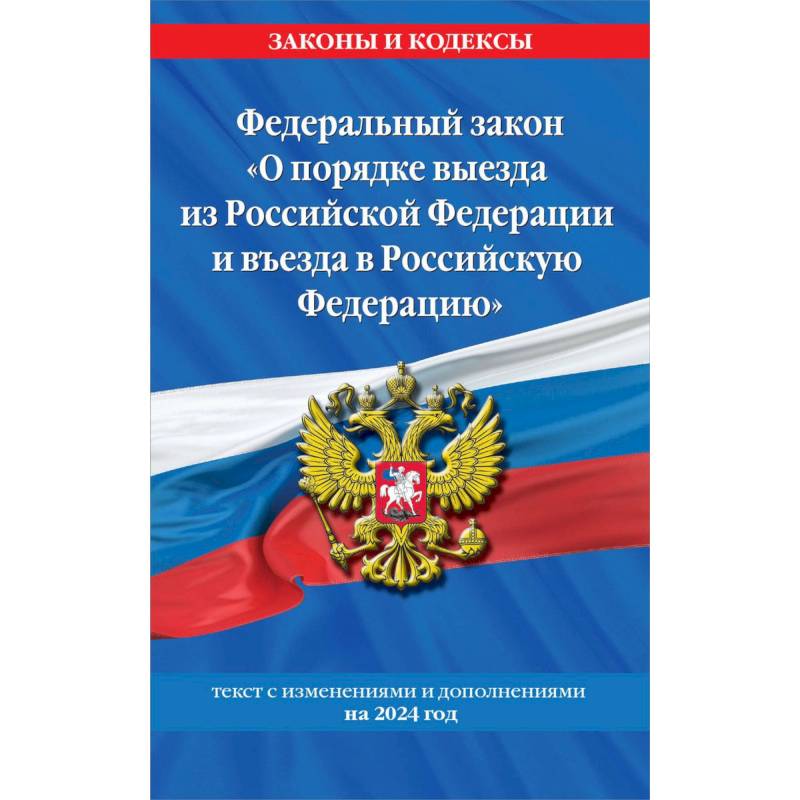 Федеральный закон 'О порядке выезда из Российской Федерации и въезда в Российскую Федерацию': текст с изменениями и дополнениями на 2024 год