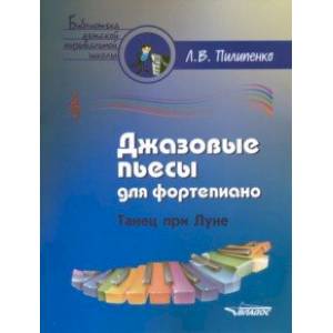 Джазовые пьесы для фортепиано. Танец при луне. Пособие для детских музыкальных школ