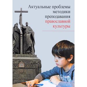 Актуальные проблемы методики преподавания православной культуры. Коллективная монография