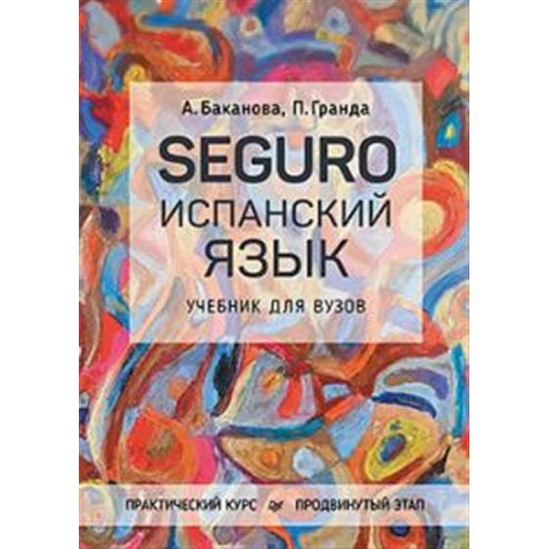 SEGURO. Испанский язык. Практический курс. Продвинутый этап. Учебник для вузов SEGURO. Испанский язык. Практический курс. Продвинутый этап. Учебник для вузов