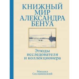 Книжный мир Александра Бенуа. Этюды исследователя и коллекционера