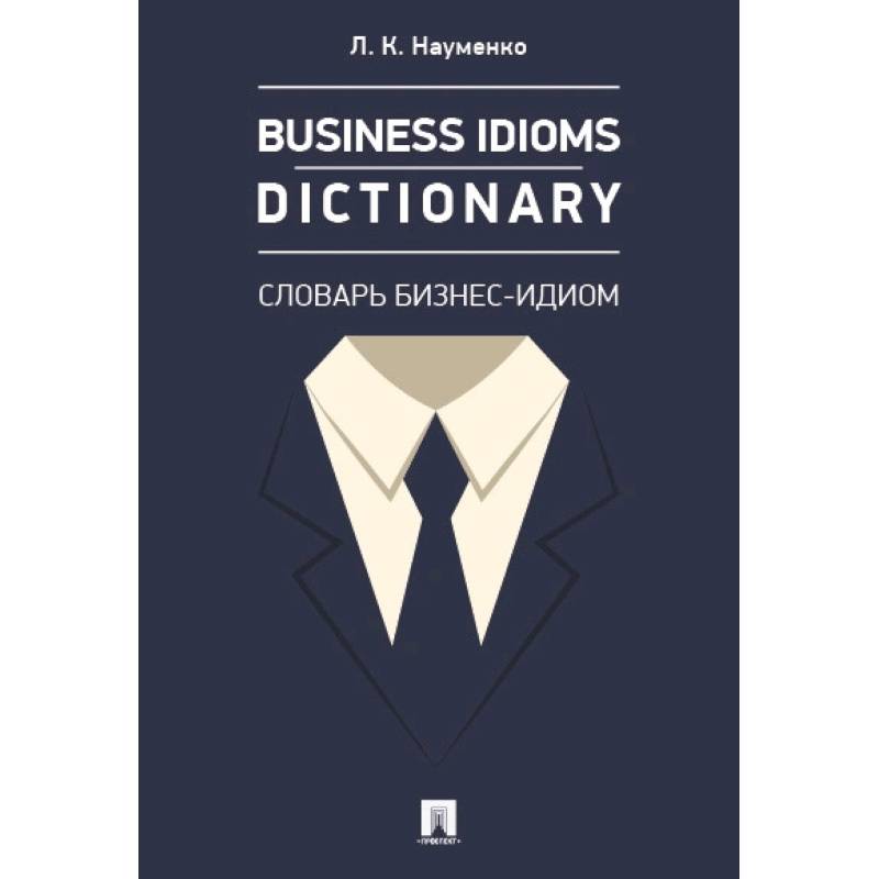 Business Idioms Dictionary. Словарь бизнес-идиом