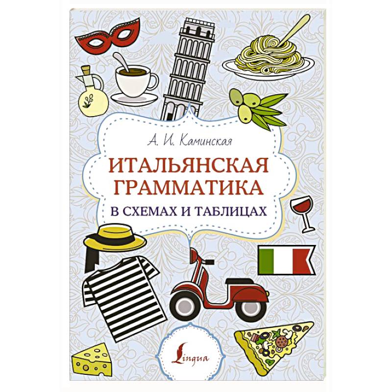 Итальянская грамматика в схемах и таблицах Итальянская грамматика в схемах и таблицах