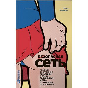Безопасная сеть. Правила сохранения репутации в эпоху социальных медиа и тотальной публичности