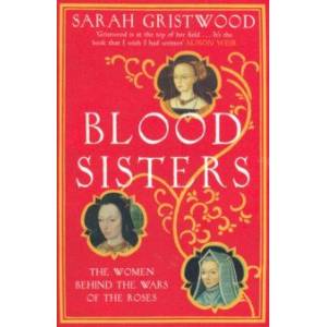 Blood Sisters. The Women Behind the Wars of the Roses Blood Sisters. The Women Behind the Wars of the Roses