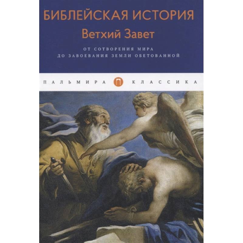 Библейская История. Ветхий Завет. От сотворения мира до завоевания Земли обетованной.