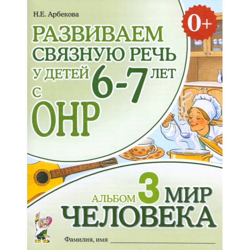 Развиваем связную речь у детей 6-7 лет с ОНР. Альбом 3. Мир человека