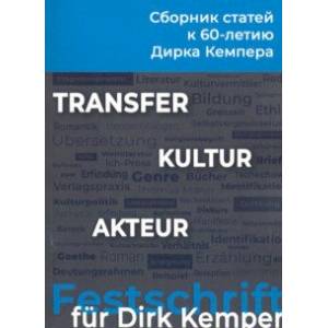 Transfer - Kultur - Akteur. Сборник статей к 60-летию профессора Дирка Кемпера