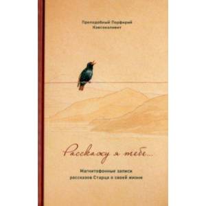 Расскажу я тебе... Магнитофонные записи рассказов Старца о своей жизни