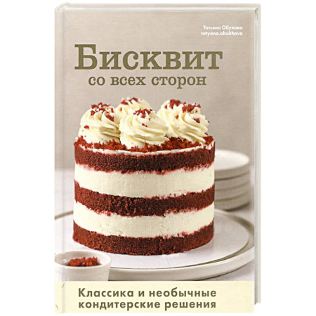 Выпечка, десерты, книга Бисквит со всех сторон.Классика и необычные кондитерские решения купить по скидке