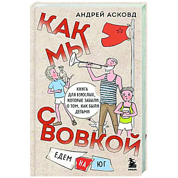 Как мы с Вовкой. Едем на юг. Книга для взрослых, которые забыли о том, как были детьми
