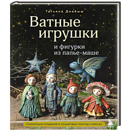 Другие виды ремесел и рукоделия, книга Ватные игрушки и фигурки из папье-маше. Сказочные создания в пошаговых мастер-классах купить по скидке