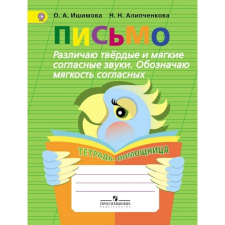 Коррекционная педагогика, книга Письмо. Различаю твёрдые и мягкие согласные звуки. Обозначаю мягкость согласных. Тетрадь-помощница купить по скидке