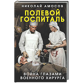 Полевой госпиталь. Война глазами военного хирурга