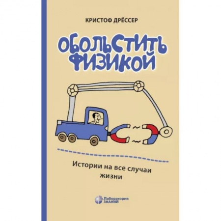 Физико-математические науки, книга Обольстить физикой. Истории на все случаи жизни купить по скидке