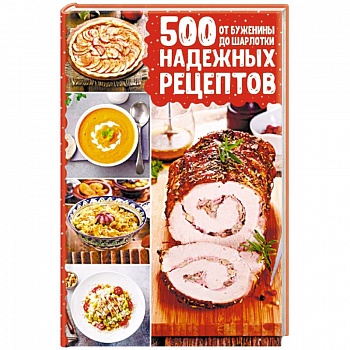 500 надежных рецептов. От буженины до шарлотки