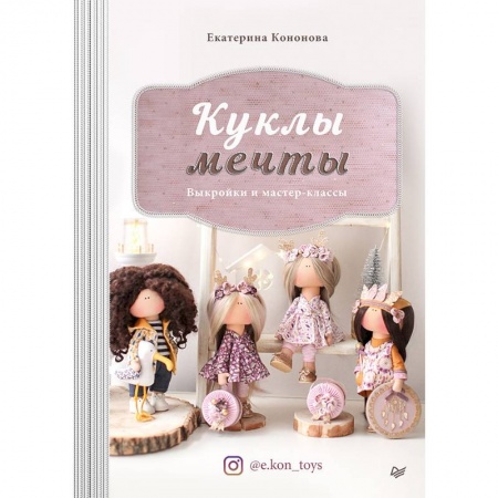 Мягкие игрушки. Куклы, книга Куклы мечты. Выкройки и мастер-классы купить по скидке