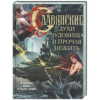 Славянские духи, чудовища и прочая нежить. В сказках, мифах и наших домах…