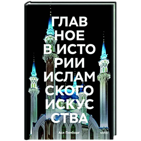 История культуры зарубежных стран, книга Главное в истории исламского искусства. Ключевые произведения, эпохи, династии, техники купить по скидке