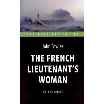 The French Lieutenent’s Woman = Женщина французского лейтенанта: книга для чтения на английском языке