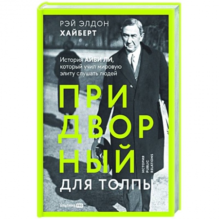 Реклама. PR, книга Придворный для толпы. История Айви Ли, который учил мировую элиту слушать людей купить по скидке
