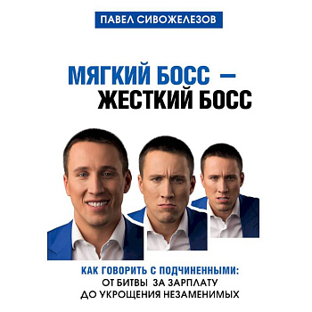 Мягкий босс - жесткий босс. Как говорить с подчиненными: от битвы за зарплату до укрощения незаменимых