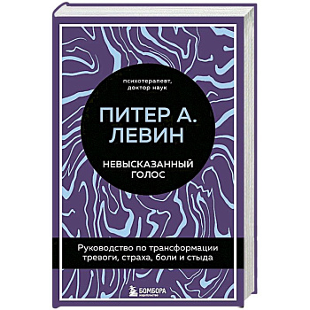 Невысказанный голос. Руководство по трансформации тревоги. Страха. Боли и стыда