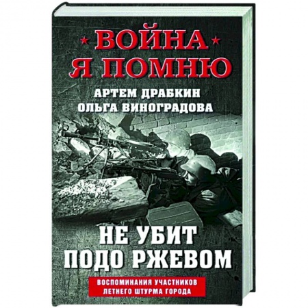 История войн, книга Не убит подо Ржевом. Воспоминания участников летнего штурма города. купить по скидке