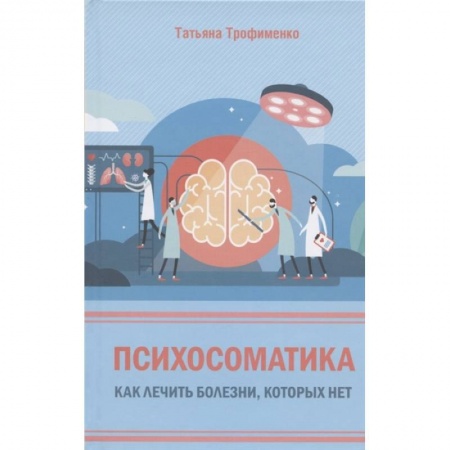 Психология отдельных видов деятельности, книга Психосоматика. Как лечить болезни, которых нет купить по скидке