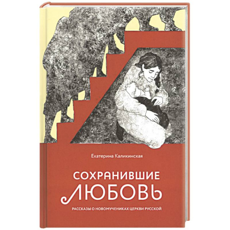 Жития русских святых, жизнеописания церковных деятелей, книга Сохранившие любовь. Рассказы о новомучениках Церкви Русской купить по скидке