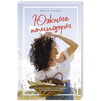 Южные помидоры. Рассказы о доме с синей дверью и черешневом компоте