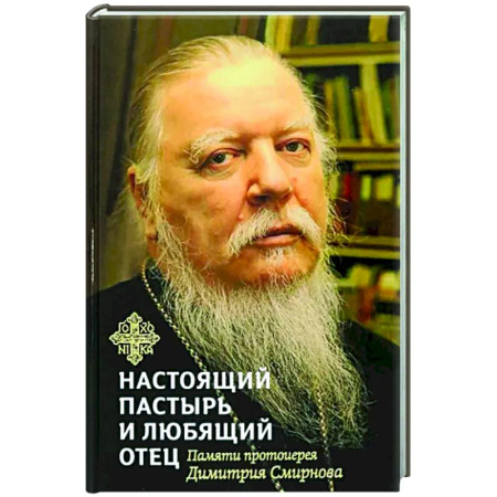 Проповеди, поучения, беседы, письма, книга Настоящий пастырь и любящий отец. Памяти протоиерея Димитрия Смирнова купить по скидке