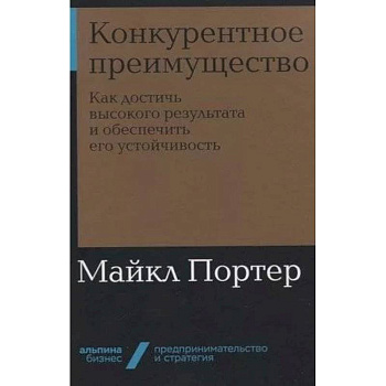 Конкурентное преимущество:Как достичь высокого результата и обеспечить его устройчивость