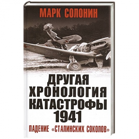 Военные действия, сражения, книга ДРУГАЯ хронология катастрофы 1941. Падение «сталинских соколов» купить по скидке