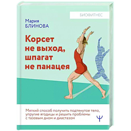 Другие виды спорта. Спортивный туризм. Альпинизм, книга Корсет не выход, шпагат не панацея. Мягкий способ получить подтянутое тело, упругие ягодицы купить по скидке