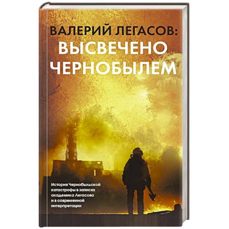 История, книга Валерий Легасов. Высвечено Чернобылем купить по скидке