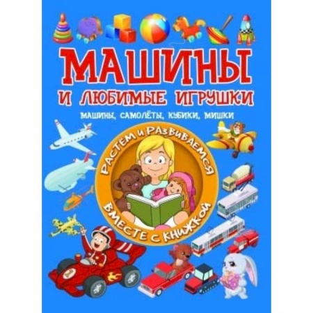Знакомство с миром, развитие малыша, книга Машины и любимые игрушки. Машины, самолёты, кубики, мишки купить по скидке