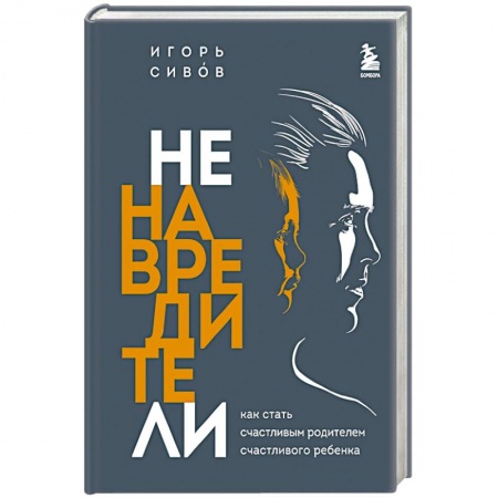 Книги для родителей, книга Ненавредители. Как стать счастливым родителем счастливого ребенка купить по скидке