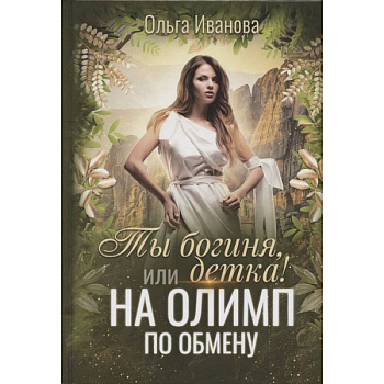 Ты богиня, детка! или На Олимп по обмену. Иванова О.