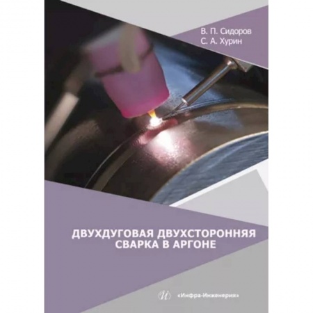 Промышленность, книга Двухдуговая двухсторонняя сварка в аргоне купить по скидке