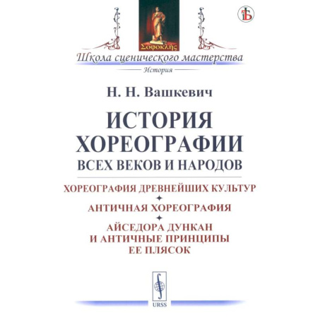 Танец. Балет. Хореография, книга История хореографии всех веков и народов. Хореография древнейших культур. Античная хореография. Айседора Дункан и античные принципы ее плясок купить по скидке