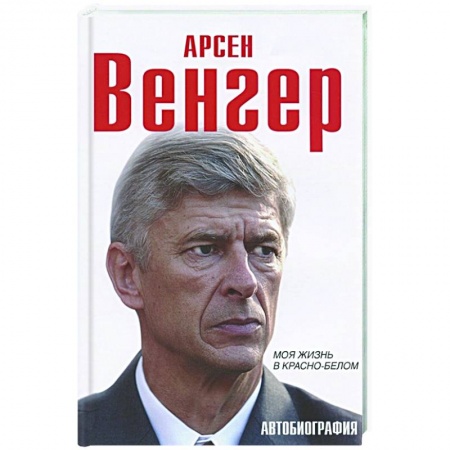 Мемуары, биографии спортсменов, книга Арсен Венгер. Моя жизнь в красно-белом купить по скидке